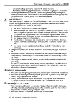 Page 73– unikać otwartego płomienia oraz innych źródeł zapłonu;
– dokładnie przewietrzyć pomieszczenie, w którym znajduje się urządzenie.
• Zmiany parametrów technicznych lub inne modyfikacje urządzenia grożą
niebezpieczeństwem. Jakiekolwiek uszkodzenia przewodu zasilającego mo‐
gą spowodować zwarcie, pożar i/lub porażenie prądem.
OSTRZEŻENIE!
Wszelkie elementy elektryczne (przewód zasilający, wtyczka, sprężarka) mogą
zostać wymienione wyłącznie przez technika autoryzowanego serwisu lub
przez wykwalifikowany...