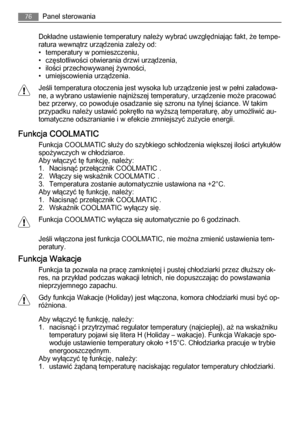Page 76Dokładne ustawienie temperatury należy wybrać uwzględniając fakt, że tempe‐
ratura wewnątrz urządzenia zależy od:
• temperatury w pomieszczeniu,
• częstotliwości otwierania drzwi urządzenia,
• ilości przechowywanej żywności,
• umiejscowienia urządzenia.
Jeśli temperatura otoczenia jest wysoka lub urządzenie jest w pełni załadowa‐
ne, a wybrano ustawienie najniższej temperatury, urządzenie może pracować
bez przerwy, co powoduje osadzanie się szronu na tylnej ściance. W takim
przypadku należy ustawić...