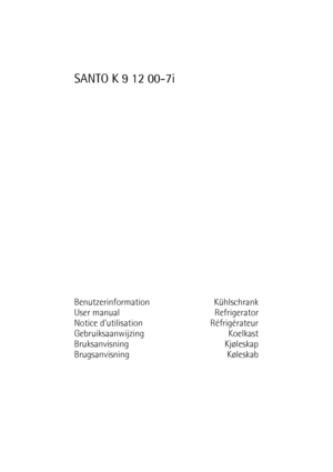 Page 1SANTO K 9 12 00-7i
Benutzerinformation Kühlschrank
User manual Refrigerator
Notice dutilisation Réfrigérateur
Gebruiksaanwijzing Koelkast
Bruksanvisning Kjøleskap
Brugsanvisning Køleskab
 