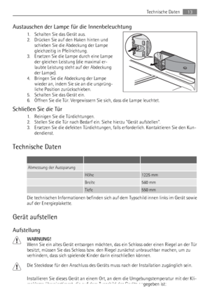 Page 13Austauschen der Lampe für die Innenbeleuchtung
1. Schalten Sie das Gerät aus.
2. Drücken Sie auf den Haken hinten und
schieben Sie die Abdeckung der Lampe
gleichzeitig in Pfeilrichtung.
3. Ersetzen Sie die Lampe durch eine Lampe
der gleichen Leistung (die maximal er-
laubte Leistung steht auf der Abdeckung
der Lampe).
4. Bringen Sie die Abdeckung der Lampe
wieder an, indem Sie sie an die ursprüng-
liche Position zurückschieben.
5. Schalten Sie das Gerät ein.
6. Öffnen Sie die Tür. Vergewissern Sie sich,...