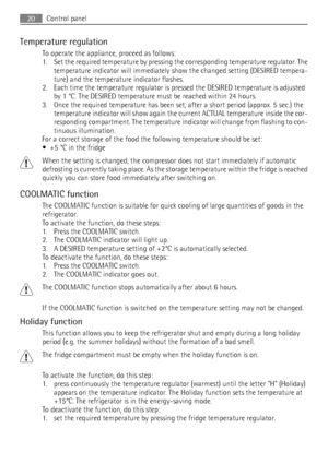 Page 20Temperature regulation
To operate the appliance, proceed as follows:
1. Set the required temperature by pressing the corresponding temperature regulator. The
temperature indicator will immediately show the changed setting (DESIRED tempera-
ture) and the temperature indicator flashes.
2. Each time the temperature regulator is pressed the DESIRED temperature is adjusted
by 1 °C. The DESIRED temperature must be reached within 24 hours.
3. Once the required temperature has been set, after a short period...