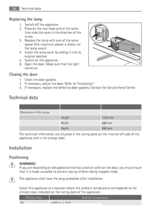 Page 26Replacing the lamp
1. Switch off the appliance.
2. Press on the rear hook and at the same
time slide the cover in the direction of the
arrow.
3. Replace the lamp with one of the same
power (the maximum power is shown on
the lamp cover).
4. Install the lamp cover by sliding it into its
original position.
5. Switch on the appliance.
6. Open the door. Make sure that the light
comes on.
Closing the door
1. Clean the door gaskets.
2. If necessary, adjust the door. Refer to Installation.
3. If necessary,...