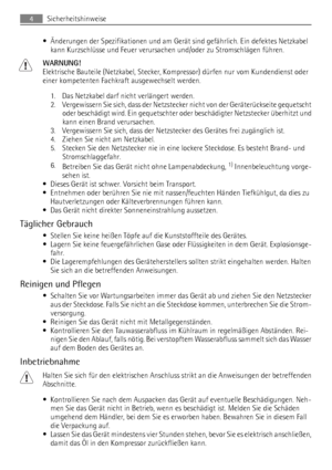 Page 4• Änderungen der Spezifikationen und am Gerät sind gefährlich. Ein defektes Netzkabel
kann Kurzschlüsse und Feuer verursachen und/oder zu Stromschlägen führen.
WARNUNG!
Elektrische Bauteile (Netzkabel, Stecker, Kompressor) dürfen nur vom Kundendienst oder
einer kompetenten Fachkraft ausgewechselt werden.
1. Das Netzkabel darf nicht verlängert werden.
2. Vergewissern Sie sich, dass der Netzstecker nicht von der Geräterückseite gequetscht
oder beschädigt wird. Ein gequetschter oder beschädigter Netzstecker...