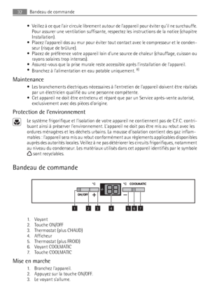 Page 32• Veillez à ce que lair circule librement autour de lappareil pour éviter quil ne surchauffe.
Pour assurer une ventilation suffisante, respectez les instructions de la notice (chapitre
Installation).
• Placez lappareil dos au mur pour éviter tout contact avec le compresseur et le conden-
seur (risque de brûlure).
• Placez de préférence votre appareil loin dune source de chaleur (chauffage, cuisson ou
rayons solaires trop intenses).
• Assurez-vous que la prise murale reste accessible après linstallation...