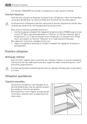 Page 34Si la fonction COOLMATIC est activée, la température ne peut pas être modifiée.
Fonction Vacances
Cette fonction vous permet de garder le compartiment réfrigérateur vide et fermé pendant
une longue période (p.ex. les vacances dété), sans formation de mauvaises odeurs.
Le compartiment réfrigérateur doit être vide quand la fonction Vacances est activée. Vous
ne devez pas conserver de marchandises dans ce compartiment.
Pour activer la fonction, procédez comme suit :
1. maintenez appuyé le dispositif de...