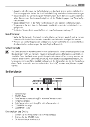 Page 5• Ausreichenden Freiraum zur Luftzirkulation um das Gerät lassen; anderenfalls besteht
Überhitzungsgefahr. Halten Sie sich für die Belüftung an die Installationsanweisungen.
• Das Gerät sollte zur Vermeidung von Verbrennungen durch Berührung von heißen Bau-
teilen (Kompressor, Kondensator) möglichst mit der Rückseite gegen eine Wand aufge-
stellt werden.
• Das Gerät darf nicht in der Nähe von Heizkörpern oder Kochern installiert werden.
• Vergewissern Sie sich, dass der Netzstecker des Gerätes nach der...