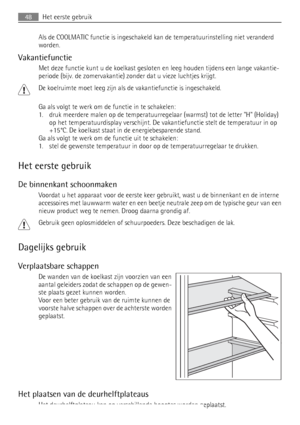 Page 48Als de COOLMATIC functie is ingeschakeld kan de temperatuurinstelling niet veranderd
worden.
Vakantiefunctie
Met deze functie kunt u de koelkast gesloten en leeg houden tijdens een lange vakantie-
periode (bijv. de zomervakantie) zonder dat u vieze luchtjes krijgt.
De koelruimte moet leeg zijn als de vakantiefunctie is ingeschakeld.
Ga als volgt te werk om de functie in te schakelen:
1. druk meerdere malen op de temperatuurregelaar (warmst) tot de letter H (Holiday)
op het temperatuurdisplay verschijnt....