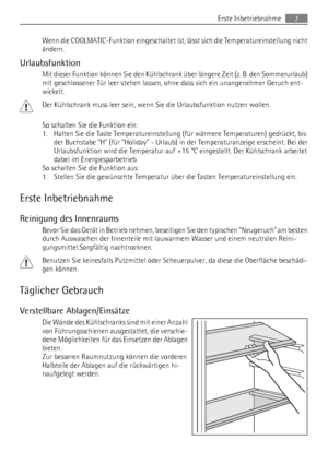 Page 7Wenn die COOLMATIC-Funktion eingeschaltet ist, lässt sich die Temperatureinstellung nicht
ändern.
Urlaubsfunktion
Mit dieser Funktion können Sie den Kühlschrank über längere Zeit (z. B. den Sommerurlaub)
mit geschlossener Tür leer stehen lassen, ohne dass sich ein unangenehmer Geruch ent-
wickelt.
Der Kühlschrank muss leer sein, wenn Sie die Urlaubsfunktion nutzen wollen.
So schalten Sie die Funktion ein:
1. Halten Sie die Taste Temperatureinstellung (für wärmere Temperaturen) gedrückt, bis
der Buchstabe...