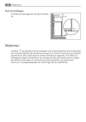 Page 68Krav til ventilasjon
Luftstrømmen bak apparatet må være tilstrekke-
lig.
Miljøhensyn
Symbolet    på produktet eller på emballasjen viser at dette produktet ikke må behandles
som husholdningsavfall. Det skal derimot bringes til et mottak for resirkulering av elektrisk
og elektronisk utstyr. Ved å sørge for korrekt avhending av apparatet, vil du bidra til å
forebygge de negative konsekvenser for miljø og helse som gal håndtering kan medføre.
For nærmere informasjon om resirkulering av dette produktet,...