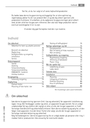 Page 69Tak for, at du har valgt et af vores højkvalitetsprodukter.
Du bedes læse denne brugsanvisning omhyggeligt for at sikre optimal og
regelmæssig ydelse fra dit nye produkt Den vil guide dig sikkert igennem alle
produktets funktioner. Vi anbefaler, at du opbevarer brugsanvisningen på et sikkert
sted, så den altid kan bruges som reference. Den skal skal følge produktet ved en
eventuel overdragelse til en ny ejer.
Vi ønsker dig god fornøjelse med den nye maskine.
Indhold
Om sikkerhed   69
Sikkerhed for børn...