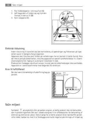 Page 801. Flyt hyldestoppene i retning af pil (A).
2. Løft bagenden af hylden op, og tryk den
fremad, til den er fri (B).
3. Fjern stoppene (C).
Elektrisk tilslutning
Inden tilslutning til lysnettet skal det kontrolleres, at spændingen og frekvensen på type-
skiltet svarer til boligens forsyningsstrøm.
Apparatet skal tilsluttes jord. Stikket på netledningen har en kontakt til dette formål. Hvis
der ikke er jord på stikkontakten, tilsluttes apparatet en særskilt jordforbindelse i h.t. Stærk-
strømsreglementet....