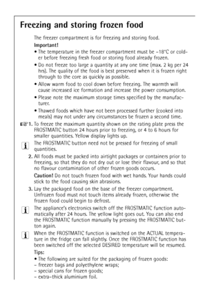 Page 1844
Freezing and storing frozen food
The freezer compartment is for freezing and storing food.
Important!
¥ The temperature in the freezer compartment must be Ð18¡C or cold-
er before freezing fresh food or storing food already frozen.
¥ Do not freeze too large a quantity at any one time (max. 2 kg per 24
hrs). The quality of the food is best preserved when it is frozen right
through to the core as quickly as possible.
¥ Allow warm food to cool down before freezing. The warmth will
cause increased ice...