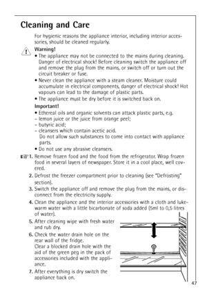 Page 2147
Cleaning and Care
For hygienic reasons the appliance interior, including interior acces-
sories, should be cleaned regularly.
Warning!
¥ The appliance may not be connected to the mains during cleaning.
Danger of electrical shock! Before cleaning switch the appliance off
and remove the plug from the mains, or switch off or turn out the
circuit breaker or fuse.
¥ Never clean the appliance with a steam cleaner. Moisture could
accumulate in electrical components, danger of electrical shock! Hot
vapours...