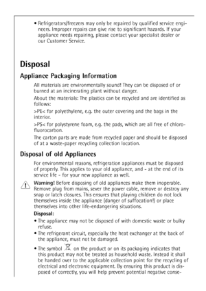 Page 632
¥ Refrigerators/freezers may only be repaired by qualified service engi-
neers. Improper repairs can give rise to significant hazards. If your
appliance needs repairing, please contact your specialist dealer or
our Customer Service.
Disposal
Appliance Packaging Information
All materials are environmentally sound! They can be disposed of or
burned at an incinerating plant without danger.
About the materials: The plastics can be recycled and are identified as
follows:
>PE< for polyethylene, e.g. the...