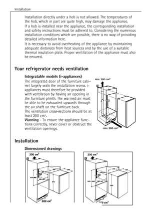 Page 8Installation
34
Installation directly under a hob is not allowed. The temperatures of
the hob, which in part are quite high, may damage the appliance. 
If a hob is installed near the appliance, the corresponding installation
and safety instructions must be adhered to. Considering the numerous
installation conditions which are possible, there is no way of providing
detailed information here. 
It is necessary to avoid overheating of the appliance by maintaining
adequate distances from heat sources and by...