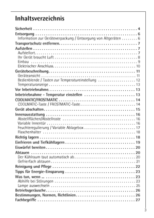 Page 3
Inhaltsverzeichnis

Sicherheit . . . . . . . . . . . . . . . . . . . . . . . . . . . . . . . . . . . . \
. . . . . . . . . . . . . 4
Entsorgung . . . . . . . . . . . . . . . . . . . . . . . . . . . . . . . . . . . . \
. . . . . . . . . . . . 6

Information zur GerŠteverpackung / Entsorgung von AltgerŠten  . . . . . . . . 6

Transportschutz entfernen. . . . . . . . . . . . . . . . . . . . . . . . . . . . . . . . . . . . \
. 7
Aufstellen . . . . . . . . . . . . . . . . . . . . . . . . . . . . . . . . . ....