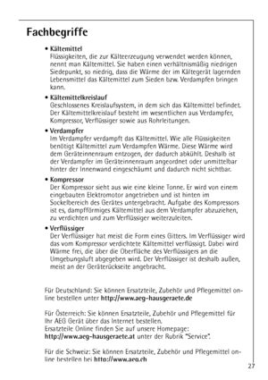 Page 27
27

Fachbegriffe

¥
KŠltemittel

FlŸssigkeiten, die zur KŠlteerzeugung verwendet werden kšnnen,
nennt man KŠltemittel. Sie haben einen verhŠltnismŠ§ig niedr\
igen
Siedepunkt, so niedrig, dass die WŠrme der im KŠltegerŠt lagern\
den
Lebensmittel das KŠltemittel zum Sieden bzw. Verdampfen bringen
kann.
¥

KŠltemittelkreislauf

Geschlossenes Kreislaufsystem, in dem sich das KŠltemittel befindet.
Der KŠltemittelkreislauf besteht im wesentlichen aus Verdampfer,
Kompressor, VerflŸssiger sowie aus...