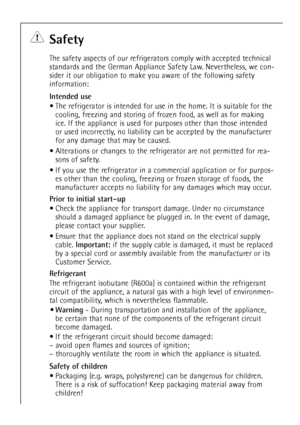 Page 30
30

Safety

The safety aspects of our refrigerators comply with accepted technical
standards and the German Appliance Safety Law. Nevertheless, we con-
sider it our obligation to make you aware of the following safety
information:

Intended use

¥ The refrigerator is intended for use in the home. It is suitable for thecooling, freezing and storing of frozen food, as well as for making
ice. If the appliance is used for purposes other than those intended
or used incorrectly, no liability can be accepted...