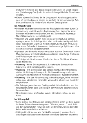 Page 5
Sicherheit
Dadurch verhindern Sie, dass sich spielende Kinder im GerŠt einsper-
ren (Erstickungsgefahr!) oder in andere lebensgefŠhrliche Situationen
geraten.
¥ Kinder kšnnen Gefahren, die im Umgang mit HaushaltsgerŠten lie- gen, oft nicht erkennen. Sorgen Sie deshalb fŸr die notwendige Auf-
sicht und lassen Sie Kinder nicht mit dem GerŠt spielen!

Im Alltagsbetrieb

¥ BehŠlter mit brennbaren Gasen oder FlŸssigkeiten kšnnen durch KŠl-teeinwirkung undicht werden. Explosionsgefahr! Lagern Sie keine...