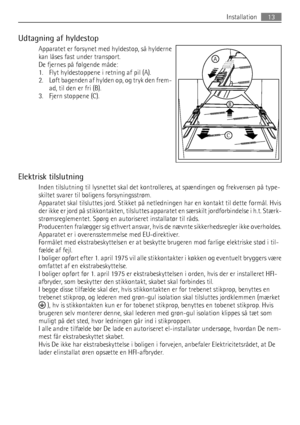 Page 13Udtagning af hyldestop
Apparatet er forsynet med hyldestop, så hylderne
kan låses fast under transport.
De fjernes på følgende måde:
1. Flyt hyldestoppene i retning af pil (A).
2. Løft bagenden af hylden op, og tryk den frem-
ad, til den er fri (B).
3. Fjern stoppene (C).
Elektrisk tilslutning
Inden tilslutning til lysnettet skal det kontrolleres, at spændingen og frekvensen på type-
skiltet svarer til boligens forsyningsstrøm.
Apparatet skal tilsluttes jord. Stikket på netledningen har en kontakt til...