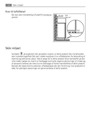 Page 14Krav til lufttilførsel
Der skal være tilstrækkelig luftudskiftning bag ap-
paratet.
Skån miljøet
Symbolet    på produktet eller på pakken angiver, at dette produkt ikke må behandles
som husholdningsaffald. Det skal i stedet overgives til en affaldsstation for behandling af
elektrisk og elektronisk udstyr. Ved at sørge for at dette produkt bliver bortskaffet på den
rette måde, hjælper du med til at forebygge eventuelle negative påvirkninger af miljøet og
af personers helbred, der ellers kunne forårsages...