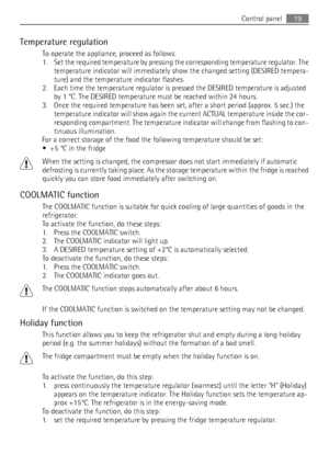 Page 19Temperature regulation
To operate the appliance, proceed as follows:
1. Set the required temperature by pressing the corresponding temperature regulator. The
temperature indicator will immediately show the changed setting (DESIRED tempera-
ture) and the temperature indicator flashes.
2. Each time the temperature regulator is pressed the DESIRED temperature is adjusted
by 1 °C. The DESIRED temperature must be reached within 24 hours.
3. Once the required temperature has been set, after a short period...