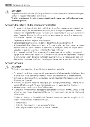 Page 30ATTENTION
Respectez la chaîne de froid dès lacquisition dun aliment jusquà sa consommation pour
exclure le risque dintoxication alimentaire.
Veuillez maintenant lire attentivement cette notice pour une utilisation optimale
de votre appareil.
Sécurité des enfants et des personnes vulnérables
• Cet appareil nest pas destiné à être utilisé par des enfants ou des personnes dont les
capacités physiques, sensorielles ou mentales, ou le manque dexpérience et de con-
naissance les empêchent dutiliser lappareil...