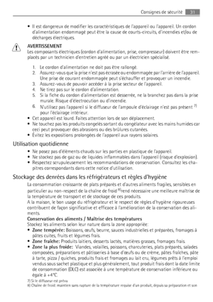 Page 31• Il est dangereux de modifier les caractéristiques de lappareil ou lappareil. Un cordon
dalimentation endommagé peut être la cause de courts-circuits, dincendies et/ou de
décharges électriques.
AVERTISSEMENT
Les composants électriques (cordon dalimentation, prise, compresseur) doivent être rem-
placés par un technicien dentretien agréé ou par un électricien spécialisé.
1. Le cordon dalimentation ne doit pas être rallongé.
2. Assurez-vous que la prise nest pas écrasée ou endommagée par larrière de...