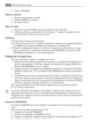 Page 347. Touche COOLMATIC
Mise en marche
1. Branchez lappareil dans la prise.
2. Appuyez ON/OFFsur la touche.
3. Le voyant sallume.
Mise à larrêt
1. Maintenez la touche ON/OFF appuyée pendant plus de 5 secondes.
2. Lafficheur effectue un décompte de 3 à 1. Dès que 1 apparaît, lappareil se met à
larrêt. Lafficheur séteint. Le voyant séteint.
Afficheur
Lafficheur fournit plusieurs informations :
• En fonctionnement normal, il indique la température régnant dans lappareil (tempéra-
ture REELLE). La température...