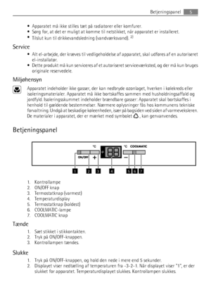 Page 5• Apparatet må ikke stilles tæt på radiatorer eller komfurer.
• Sørg for, at det er muligt at komme til netstikket, når apparatet er installeret.
•
Tilslut kun til drikkevandsledning (vandværksvand). 
2)
Service
• Alt el-arbejde, der kræves til vedligeholdelse af apparatet, skal udføres af en autoriseret
el-installatør.
• Dette produkt må kun serviceres af et autoriseret serviceværksted, og der må kun bruges
originale reservedele.
Miljøhensyn
Apparatet indeholder ikke gasser, der kan nedbryde ozonlaget,...