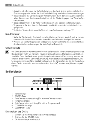 Page 48• Ausreichenden Freiraum zur Luftzirkulation um das Gerät lassen; anderenfalls besteht
Überhitzungsgefahr. Halten Sie sich für die Belüftung an die Installationsanweisungen.
• Das Gerät sollte zur Vermeidung von Verbrennungen durch Berührung von heißen Bau-
teilen (Kompressor, Kondensator) möglichst mit der Rückseite gegen eine Wand aufge-
stellt werden.
• Das Gerät darf nicht in der Nähe von Heizkörpern oder Kochern installiert werden.
• Vergewissern Sie sich, dass der Netzstecker des Gerätes nach der...