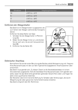 Page 57KlimaklasseUmgebungstemperatur
SN+10°C bis + 32°C
N+16°C bis + 32°C
ST+16°C bis + 38°C
T+16°C bis + 43°C
Entfernen der Ablagenhalter
Das Gerät ist mit Ablagenhaltern ausgestattet, die
zum Sichern der Ablagen während des Transports
dienen.
Entfernen Sie diese Halter wie folgt:
1. Schieben Sie die Ablagenhalter in Pfeilrich-
tung (A).
2. Heben Sie die Ablage hinten an und drücken
Sie sie nach vorn, bis sie sich herausnehmen
lässt (B).
3. Entfernen Sie die Halter (C).
Elektrischer Anschluss
Kontrollieren...