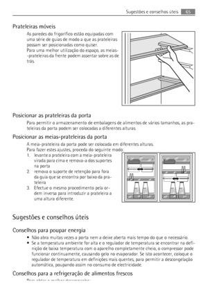 Page 65Prateleiras móveis
As paredes do frigorífico estão equipadas com
uma série de guias de modo a que as prateleiras
possam ser posicionadas como quiser.
Para uma melhor utilização do espaço, as meias-
-prateleiras da frente podem assentar sobre as de
trás.
Posicionar as prateleiras da porta
Para permitir o armazenamento de embalagens de alimentos de vários tamanhos, as pra-
teleiras da porta podem ser colocadas a diferentes alturas.
Posicionar as meias-prateleiras da porta
A meia-prateleira da porta pode...