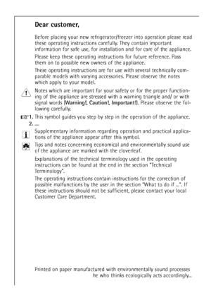 Page 224
Dear customer,
Before placing your new refrigerator/freezer into operation please read
these operating instructions carefully. They contain important
information for safe use, for installation and for care of the appliance.
Please keep these operating instructions for future reference. Pass
them on to possible new owners of the appliance.
These operating instructions are for use with several technically com-
parable models with varying accessories. Please observe the notes
which apply to your model....