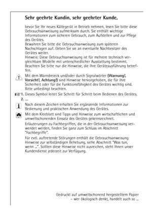 Page 2
2

Sehr geehrte Kundin, sehr geehrter Kunde,

bevor Sie Ihr neues KŠltegerŠt in Betrieb nehmen, lesen Sie bitte \
diese
Gebrauchsanweisung aufmerksam durch. Sie enthŠlt wichtige
Informationen zum sicheren Gebrauch, zum Aufstellen und zur Pflege
des GerŠtes.
Bewahren Sie bitte die Gebrauchsanweisung zum spŠteren
Nachschlagen auf. Geben Sie sie an eventuelle Nachbesitzer des
GerŠtes weiter.
Hinweis: Diese Gebrauchsanweisung ist fŸr mehrere technisch ver-
gleichbare Modelle mit unterschiedlicher...