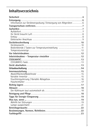 Page 3
Inhaltsverzeichnis

Sicherheit . . . . . . . . . . . . . . . . . . . . . . . . . . . . . . . . . . . . \
. . . . . . . . . . . . . 4
Entsorgung . . . . . . . . . . . . . . . . . . . . . . . . . . . . . . . . . . . . \
. . . . . . . . . . . . 6

Information zur GerŠteverpackung / Entsorgung von AltgerŠten  . . . . . . . . 6

Transportschutz entfernen. . . . . . . . . . . . . . . . . . . . . . . . . . . . . . . . . . . . \
. 7
Aufstellen . . . . . . . . . . . . . . . . . . . . . . . . . . . . . . . . . ....