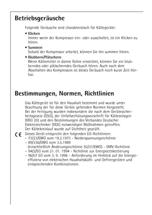 Page 22
22

BetriebsgerŠusche

Folgende GerŠusche sind charakterstisch fŸr KŠltegerŠte:
¥

Klicken

Immer wenn der Kompressor ein- oder ausschaltet, ist ein Klicken zu
hšren.
¥

Summen

Sobald der Kompressor arbeitet, kšnnen Sie ihn summen hšren.
¥

Blubbern/PlŠtschern

Wenn KŠltemittel in dŸnne Rohre einstršmt, kšnnen Sie ein blub-
berndes oder plŠtscherndes GerŠusch hšren. Auch nach dem
Abschalten des Kompressors ist dieses GerŠusch noch kurze Zeit hšr-
bar.

Bestimmungen, Normen, Richtlinien

Das KŠltegerŠt...