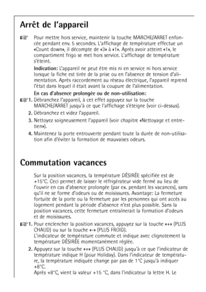 Page 58
58



+
Pour mettre hors service, maintenir la touche MARCHE/ARRET enfon-
cŽe pendant env. 5 secondes. Laffichage de tempŽrature effectue un

compartiment frigo se met hors service. Laffichage de tempŽrature
sŽteint.

Indication:
service ni hors service
lorsque la fiche est tirŽe de la prise ou en lÕabsence de tension dÕ\
ali-

lÕŽtat dans lequel il Žtait avant la coupure de lÕalimentation.

En cas dÕabsence prolongŽe ou de non-utilisation:

+
1.
DŽbranchez lÕappareil, ˆ cet effet appuyez sur la touche...