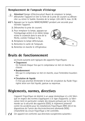 Page 66
66

Remplacement de lÕampoule dÕŽclairage

Attention! 
Danger dŽlectrocution! Avant de remplacer la lampe,
dŽbrancher lappareil et tirer la fiche de la prise de courant ou dŽbran-
cher ou retirer le fusible. DonnŽes de la lampe: 220-240 V, max.  25 W.

+
1.
Appuyez sur la touche MARCHE/ARRET pendant une seconde pour
Žteindre lÕappareil.

2.
DŽbranchez la prise de courant.

3.
Pour remplacer la lampe, appuyez sur
lÕ encliquetage 
retirez le couvercle  dans le sens de la


4.
Remplac ez la lampe...