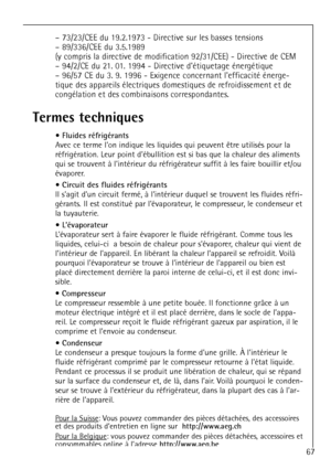 Page 67
67
Ð 73/23/CEE du 19.2.1973 - Directive sur les basses tensions
Ð 89/336/CEE du 3.5.1989 
(y compris la directive de modification 92/31/CEE) - Directive de CEM
Ð 94/2/CE du 21. 01. 1994 - Directive dŽtiquetage ŽnergŽtique
Ð 96/57 CE du 3. 9. 1996 - Exigence concernant lefficacitŽ Žne\
rge-
tique des appareils Žlectriques domestiques de refroidissement et de
congŽlation et des combinaisons correspondantes.

Termes techniques

¥ Fluides rŽfrigŽrants


rŽfrigŽration. Leur point dÕŽbullition est si bas que...