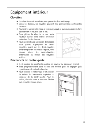 Page 1111
Equipement intérieur
Clayettes
Les clayettes sont amovibles pour permettre leur nettoyage.
Selon vos besoins, les clayettes peuvent être positionnées à différentes
hauteurs.
Pour retirer une clayette, tirez-la vers vous jusquà ce que vous puissiez la faire
basculer vers le haut ou vers le bas.
Pour glisser la clayette à une autre
hauteur, suivez cette même procédure
mais dans lordre inverse.
Pour une meilleure utilisation de lespace,
vous pouvez superposer les demi-
clayettes avant sur les...