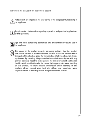 Page 2525
Instructions for the use of the instructions booklet
Notes which are important for your safety or for the proper functioning of
the appliance
Supplementary information regarding operation and practical applications
of the appliance.
Tips and notes concerning economical and environmentally sound use of
the appliance
The symbol on the product or on its packaging indicates that this product
may not be treated as household waste. Instead it shall be handed over to
the applicable collection point for the...