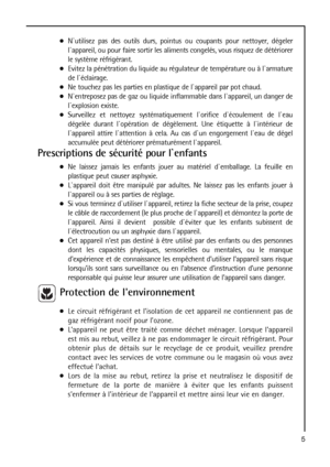 Page 55
N`utilisez pas des outils durs, pointus ou coupants pour nettoyer, dégeler
l`appareil, ou pour faire sortir les aliments congelés, vous risquez de détériorer
le système réfrigérant.
Evitez la pénétration du liquide au régulateur de température ou à l`armature
de l`éclairage.
Ne touchez pas les parties en plastique de l`appareil par pot chaud.
N`entreposez pas de gaz ou liquide inflammable dans l`appareil, un danger de
l`explosion existe.
Surveillez et nettoyez systématiquement l`orifice d`écoulement de...