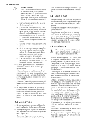 Page 18AVVERTENZA!
Tutti i componenti elettrici (cavo
di alimentazione, spina, com-
pressore) devono essere sostituiti
da un tecnico certificato o da
personale d'assistenza qualificato
al fine di evitare di correre rischi.
1.Non collegare prolunghe al cavo
di alimentazione.
2.Evitare che il lato posteriore del-
l'apparecchiatura possa schiaccia-
re o danneggiare la spina, causan-
done il surriscaldamento con un
conseguente rischio di incendio.
3.La spina dell'apparecchiatura de-
ve trovarsi in una...