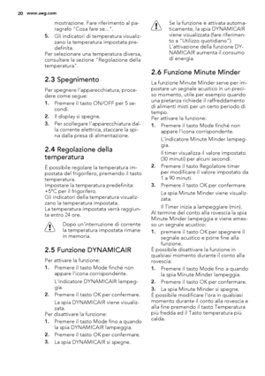 Page 20mostrazione. Fare riferimento al pa-
ragrafo "Cosa fare se...".
5.Gli indicatori di temperatura visualiz-
zano la temperatura impostata pre-
definita.
Per selezionare una temperatura diversa,
consultare la sezione "Regolazione della
temperatura".
2.3 Spegnimento
Per spegnere l'apparecchiatura, proce-
dere come segue:
1.Premere il tasto ON/OFF per 5 se-
condi.
2.Il display si spegne.
3.Per scollegare l’apparecchiatura dal-
la corrente elettrica, staccare la spi-
na dalla presa di...