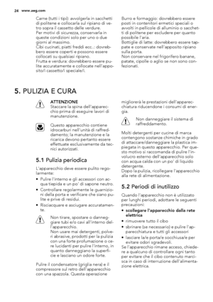 Page 24Carne (tutti i tipi): avvolgerla in sacchetti
di politene e collocarla sul ripiano di ve-
tro sopra il cassetto delle verdure.
Per motivi di sicurezza, conservarla in
queste condizioni solo per uno o due
giorni al massimo.
Cibi cucinati, piatti freddi ecc..: dovreb-
bero essere coperti e possono essere
collocati su qualsiasi ripiano.
Frutta e verdura: dovrebbero essere pu-
lite accuratamente e collocate nell'appo-
sito/i cassetto/i speciale/i.Burro e formaggio: dovrebbero essere
posti in contenitori...