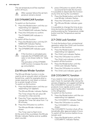 Page 6The set temperature will be reached
within 24 hours.
After a power failure the set tem-
perature remains stored.
2.5 DYNAMICAIR function
To switch on the function:
1.Press the Mode button until the cor-
responding icon appears.
The DYNAMICAIR indicator flashes.
2.Press the OK button to confirm.
The DYNAMICAIR indicator is
shown.
To switch off the function:
1.Press the Mode button until the DY-
NAMICAIR indicator flashes.
2.Press the OK button to confirm.
3.The DYNAMICAIR indicator goes
off.
If the...