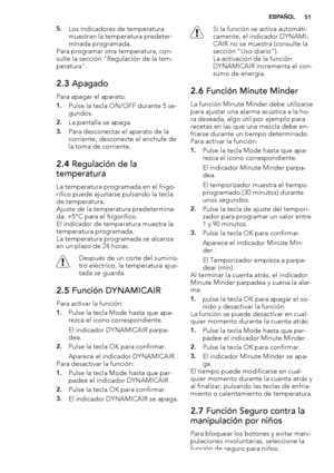 Page 515.Los indicadores de temperatura
muestran la temperatura predeter-
minada programada.
Para programar otra temperatura, con-
sulte la sección "Regulación de la tem-
peratura".
2.3 Apagado
Para apagar el aparato:
1.Pulse la tecla ON/OFF durante 5 se-
gundos.
2.La pantalla se apaga.
3.Para desconectar el aparato de la
corriente, desconecte el enchufe de
la toma de corriente.
2.4 Regulación de la
temperatura
La temperatura programada en el frigo-
rífico puede ajustarse pulsando la tecla
de...