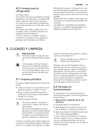 Page 554.3 Consejos para la
refrigeración
Consejos útiles:
Carne (de todo tipo): guárdela en bolsas
de plástico y colóquela en el estante de
vidrio, sobre el cajón de las verduras.
Por razones de seguridad, guárdela de
ese modo durante uno o dos días, como
máximo.
Alimentos cocinados, platos fríos, etc..:
los debe cubrir y puede colocarlos en
cualquiera de los estantes.
Frutas y verduras: se deben limpiar a
conciencia y colocar en los cajones es-
peciales suministrados a tal efecto.Mantequilla y queso:...