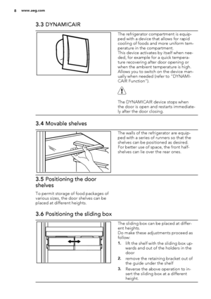 Page 83.3 DYNAMICAIR
The refrigerator compartment is equip-
ped with a device that allows for rapid
cooling of foods and more uniform tem-
perature in the compartment.
This device activates by itself when nee-
ded, for example for a quick tempera-
ture recovering after door opening or
when the ambient temperature is high.
Allows you to switch on the device man-
ually when needed (refer to "DYNAMI-
CAIR Function").
The DYNAMICAIR device stops when
the door is open and restarts immediate-
ly after the...